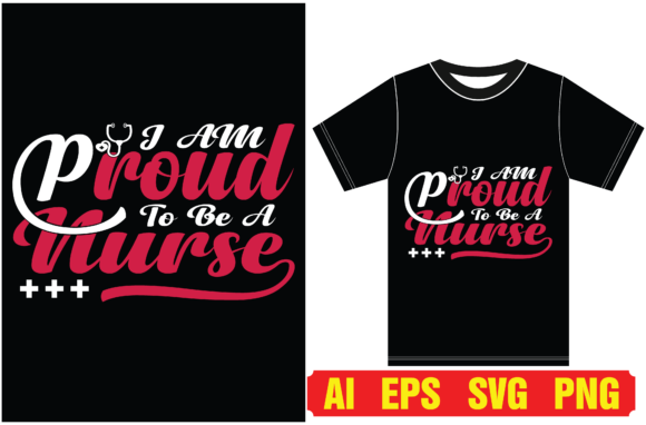 I Am Proud to Be a Nurse: Graphics for T-Shirt Designs