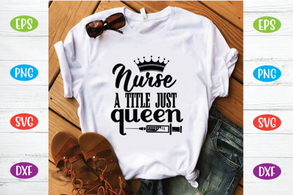 Nurse a Title Just Queen: Graphics for T-Shirt Designs